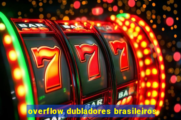 overflow dubladores brasileiros